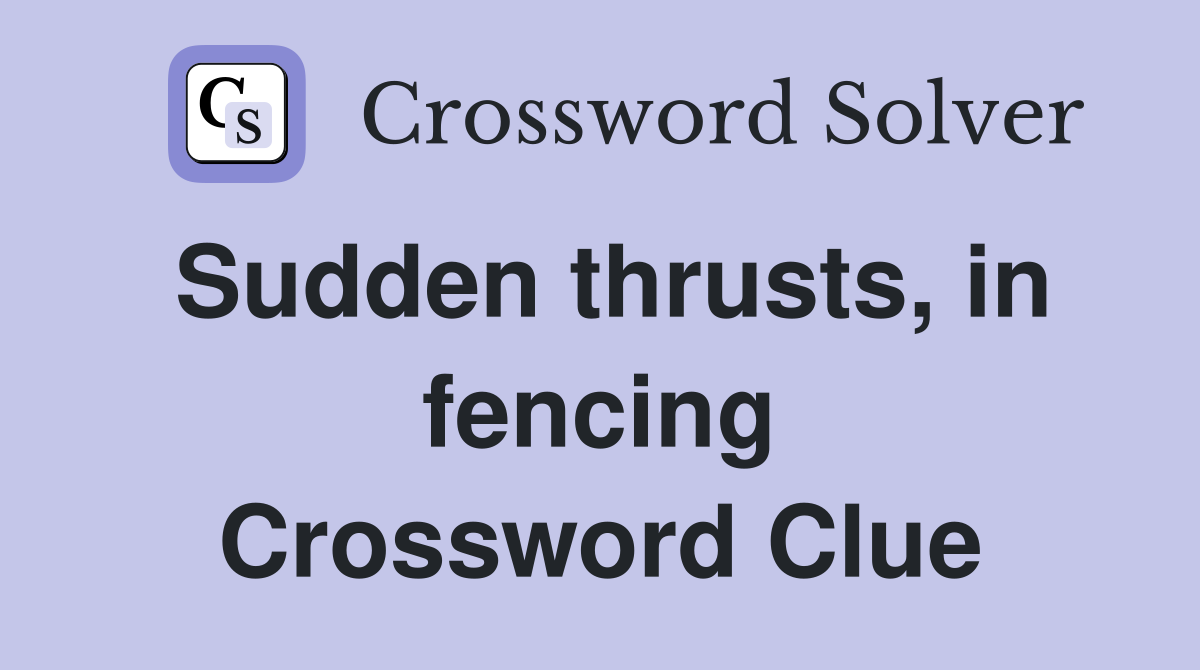 Sudden thrusts, in fencing Crossword Clue Answers Crossword Solver